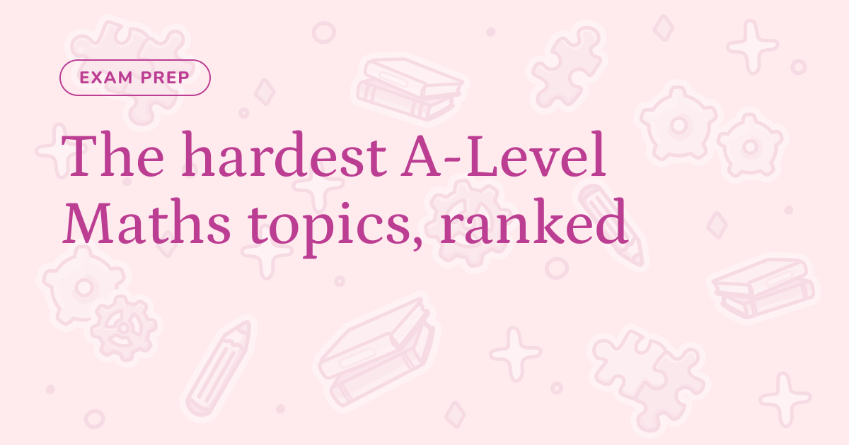 The hardest A-Level Maths topics, ranked – Cognito